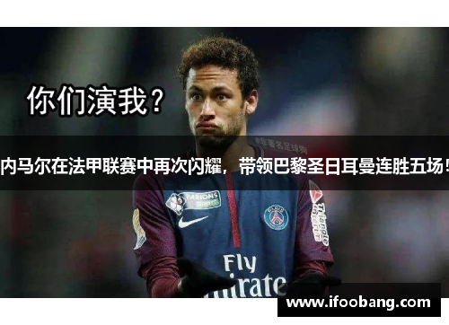 内马尔在法甲联赛中再次闪耀，带领巴黎圣日耳曼连胜五场！