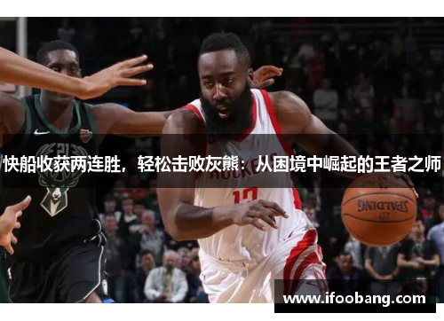 快船收获两连胜，轻松击败灰熊：从困境中崛起的王者之师