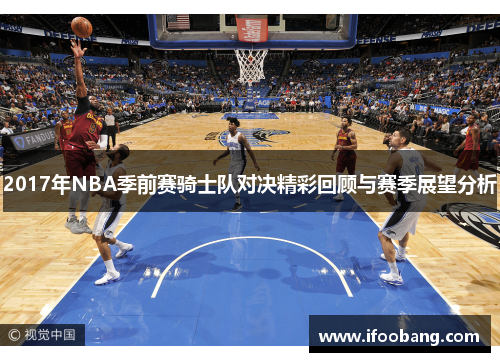 2017年NBA季前赛骑士队对决精彩回顾与赛季展望分析
