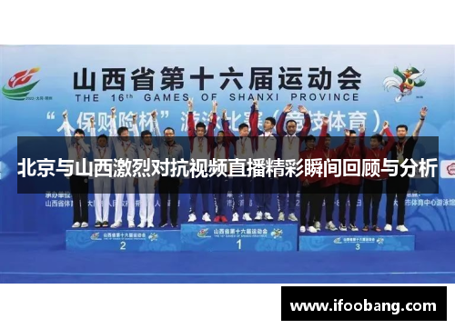 北京与山西激烈对抗视频直播精彩瞬间回顾与分析